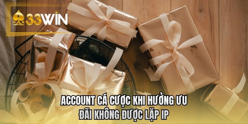Account cá cược khi hưởng ưu đãi không được lặp IP